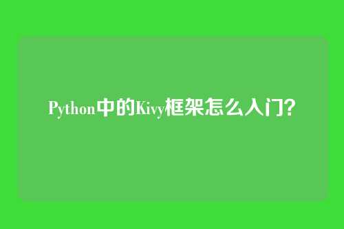 Python中的Kivy框架怎么入门？