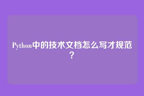 Python中的技术文档怎么写才规范？