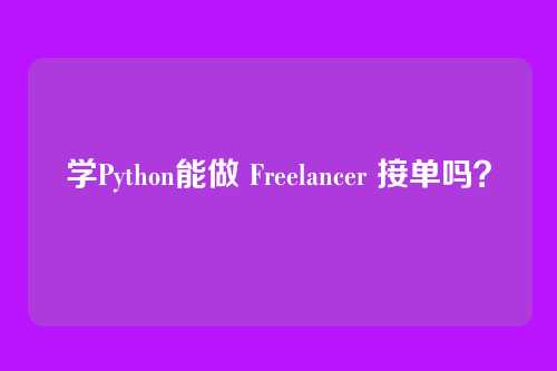 学Python能做 Freelancer 接单吗?