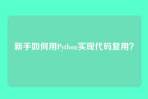 新手如何用Python实现代码复用？