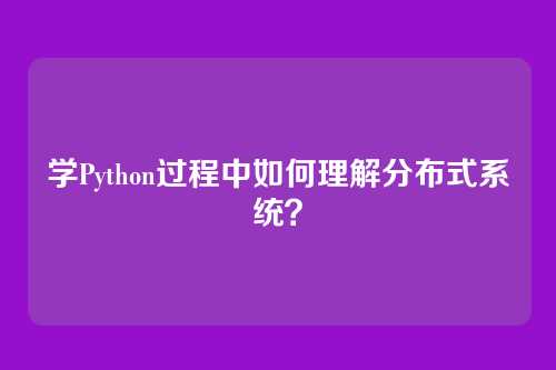学Python过程中如何理解分布式系统？