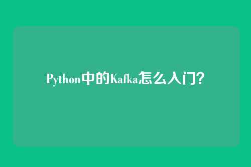 Python中的Kafka怎么入门？