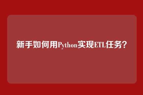 新手如何用Python实现ETL任务？