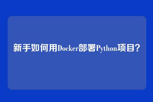 新手如何用Docker部署Python项目？