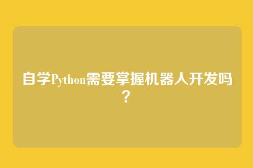 自学Python需要掌握机器人开发吗?