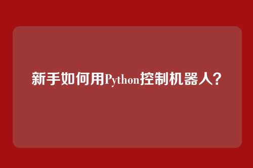 新手如何用Python控制机器人？