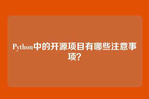 Python中的开源项目有哪些注意事项？