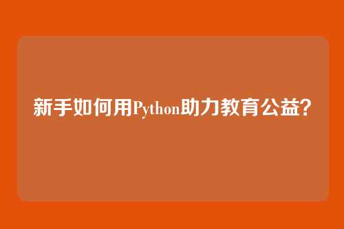 新手如何用Python助力教育公益？