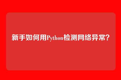 新手如何用Python检测网络异常？