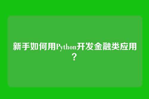 新手如何用Python开发金融类应用？
