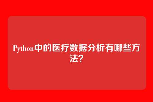 Python中的医疗数据分析有哪些方法？