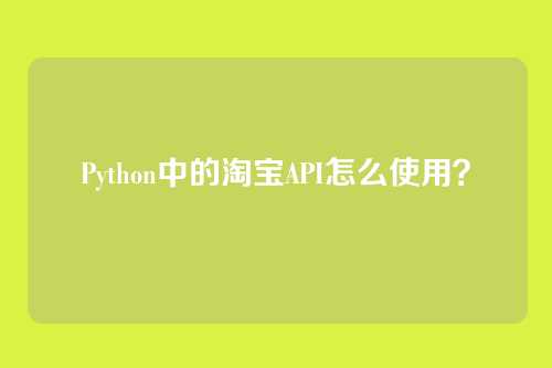 Python中的淘宝API怎么使用?
