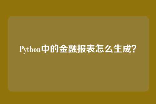 Python中的金融报表怎么生成?