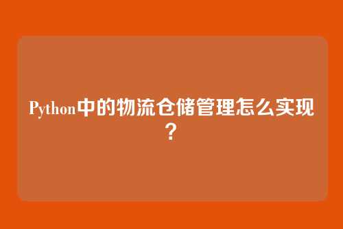 Python中的物流仓储管理怎么实现?