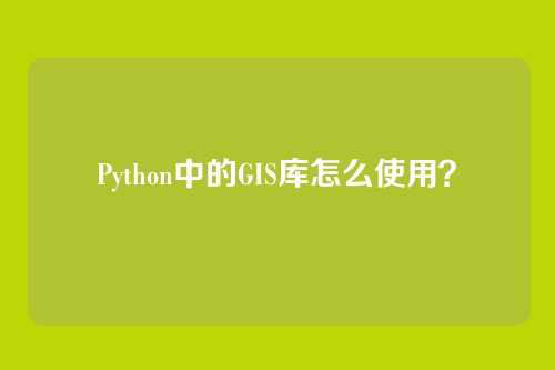Python中的GIS库怎么使用?