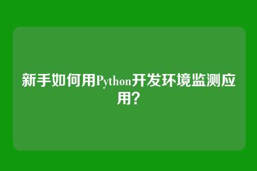 新手如何用Python开发环境监测应用?