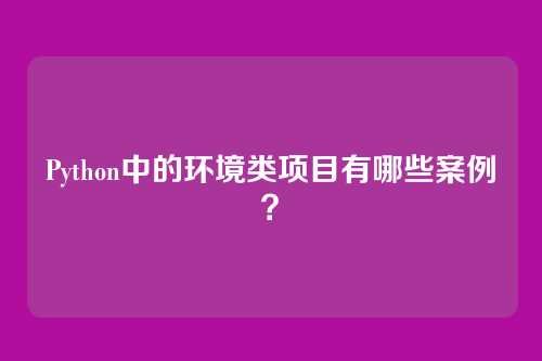 Python中的环境类项目有哪些案例?