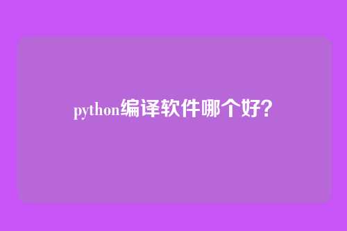 python编译软件哪个好?