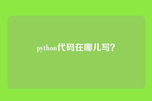 python代码在哪儿写？
