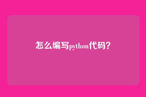 怎么编写python代码?