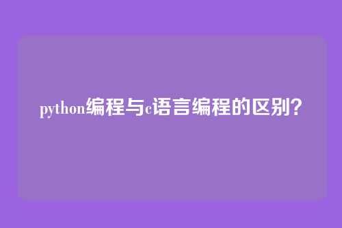 python编程与c语言编程的区别?