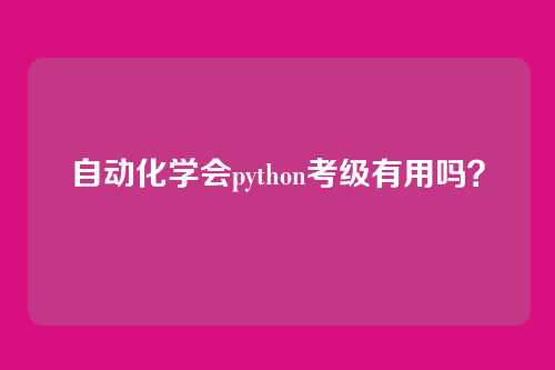 自动化学会python考级有用吗?