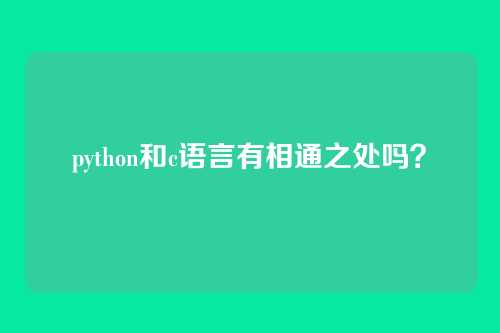 python和c语言有相通之处吗?