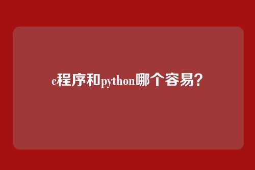 c程序和python哪个容易？