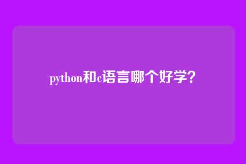 python和c语言哪个好学?