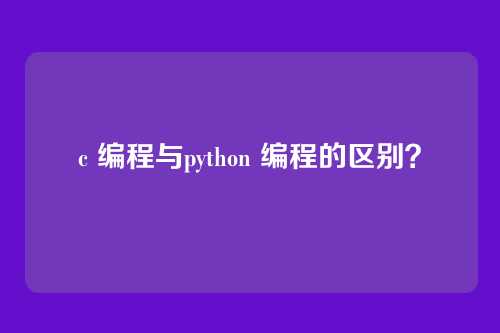 c 编程与python 编程的区别?