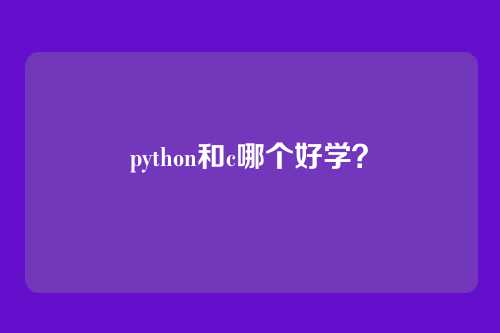 python和c哪个好学?